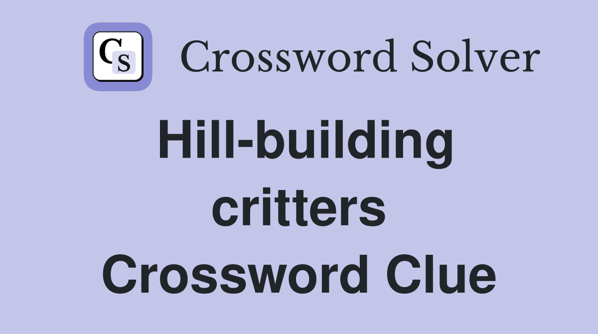 Hill-building critters Crossword Clue