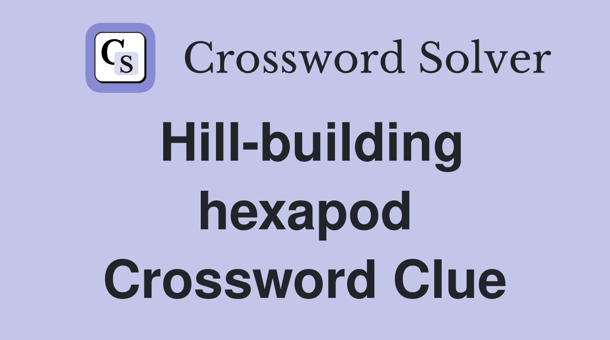 Hill-building hexapod Crossword Clue