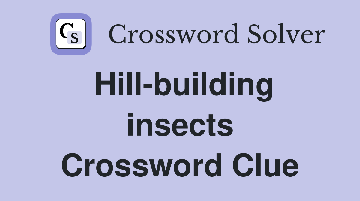 Hill-building insects Crossword Clue