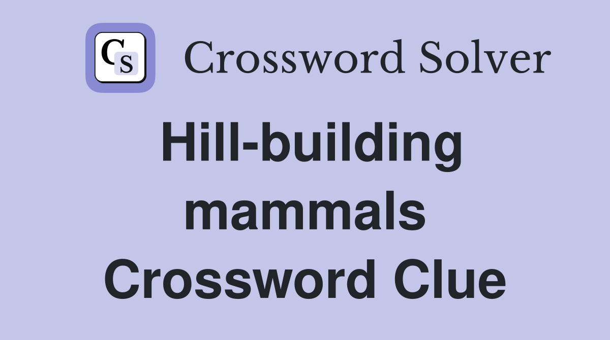 Hill-building mammals Crossword Clue