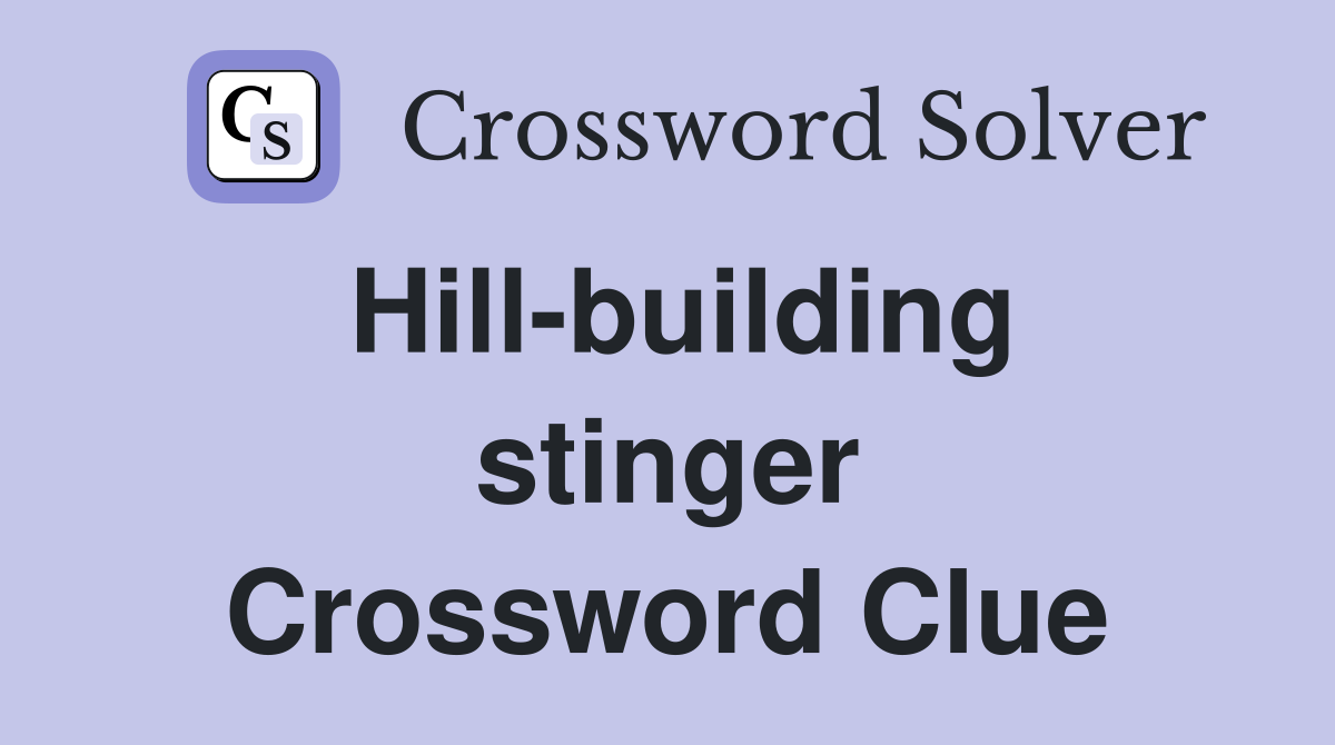 Hill-building stinger Crossword Clue