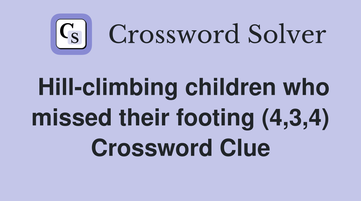 Hill-climbing children who missed their footing (4,3,4) Crossword Clue
