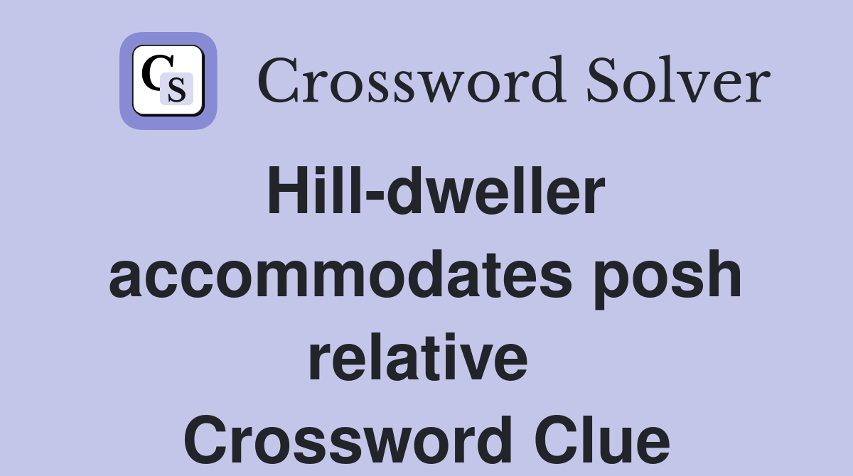 Hill-dweller accommodates posh relative  Crossword Clue
