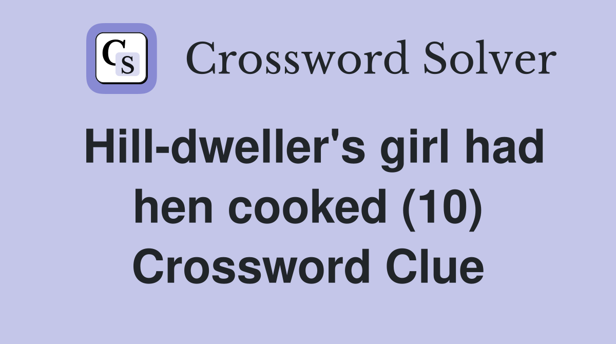 Hill-dweller's girl had hen cooked (10) Crossword Clue
