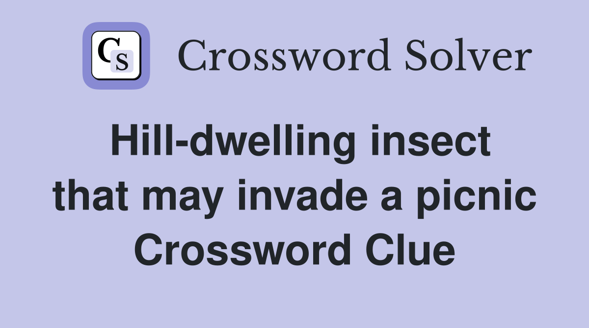 Hill-dwelling insect that may invade a picnic Crossword Clue