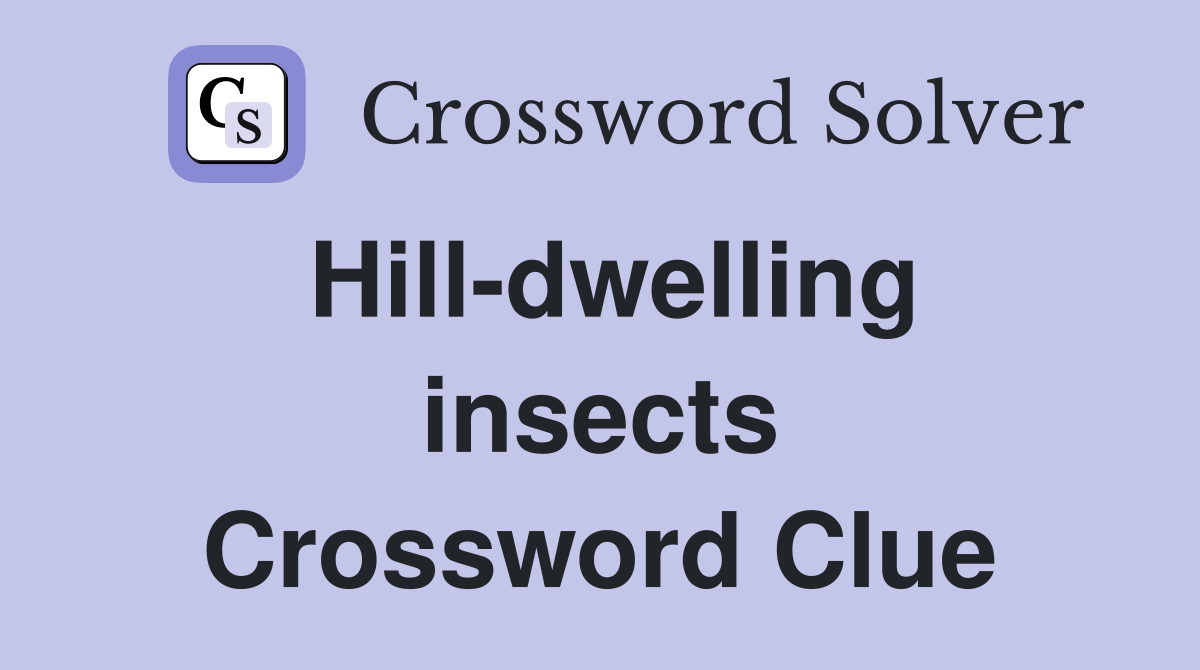 Hill-dwelling insects Crossword Clue