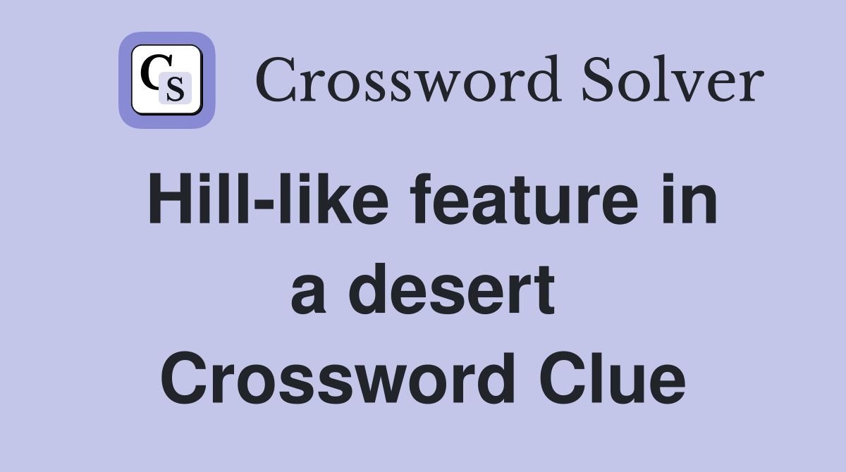 Hill-like feature in a desert Crossword Clue