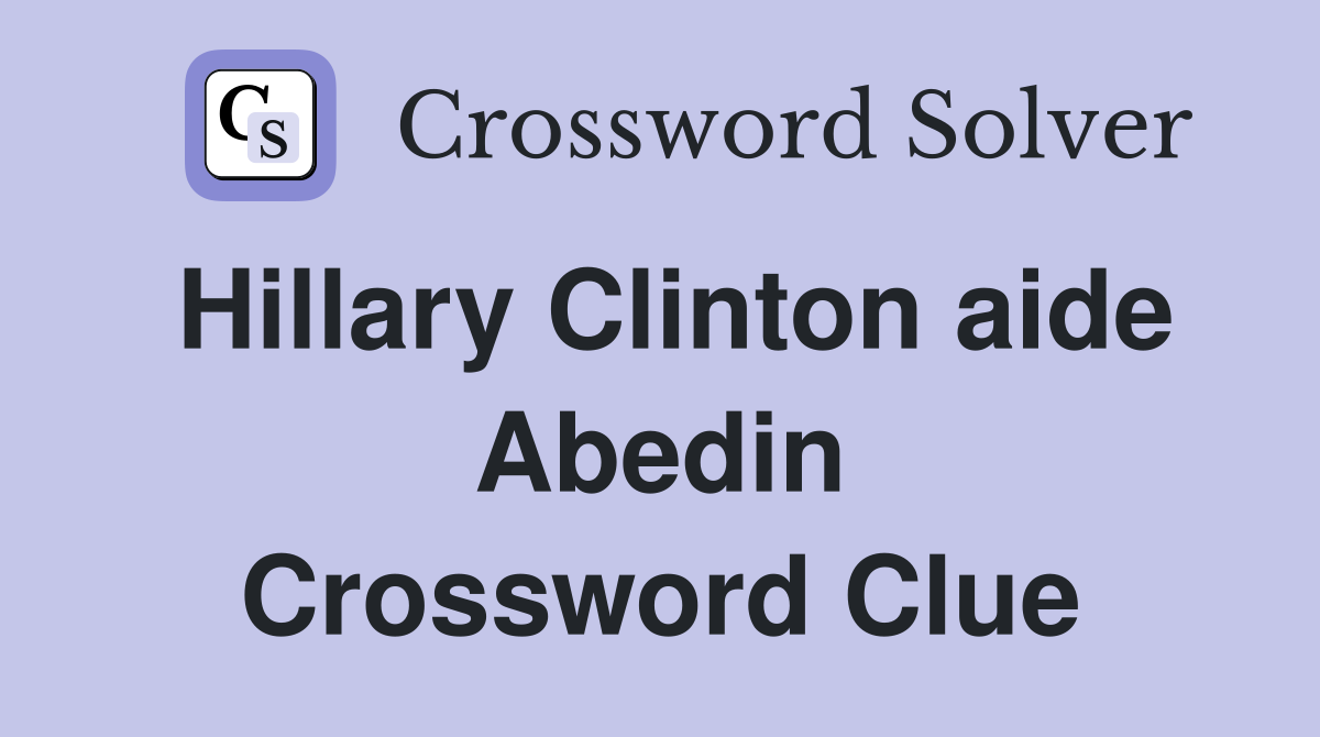 Hillary Clinton aide Abedin Crossword Clue