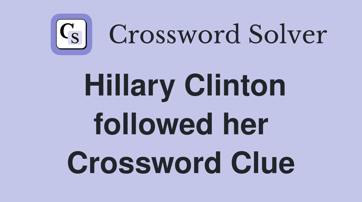 Hillary Clinton followed her Crossword Clue