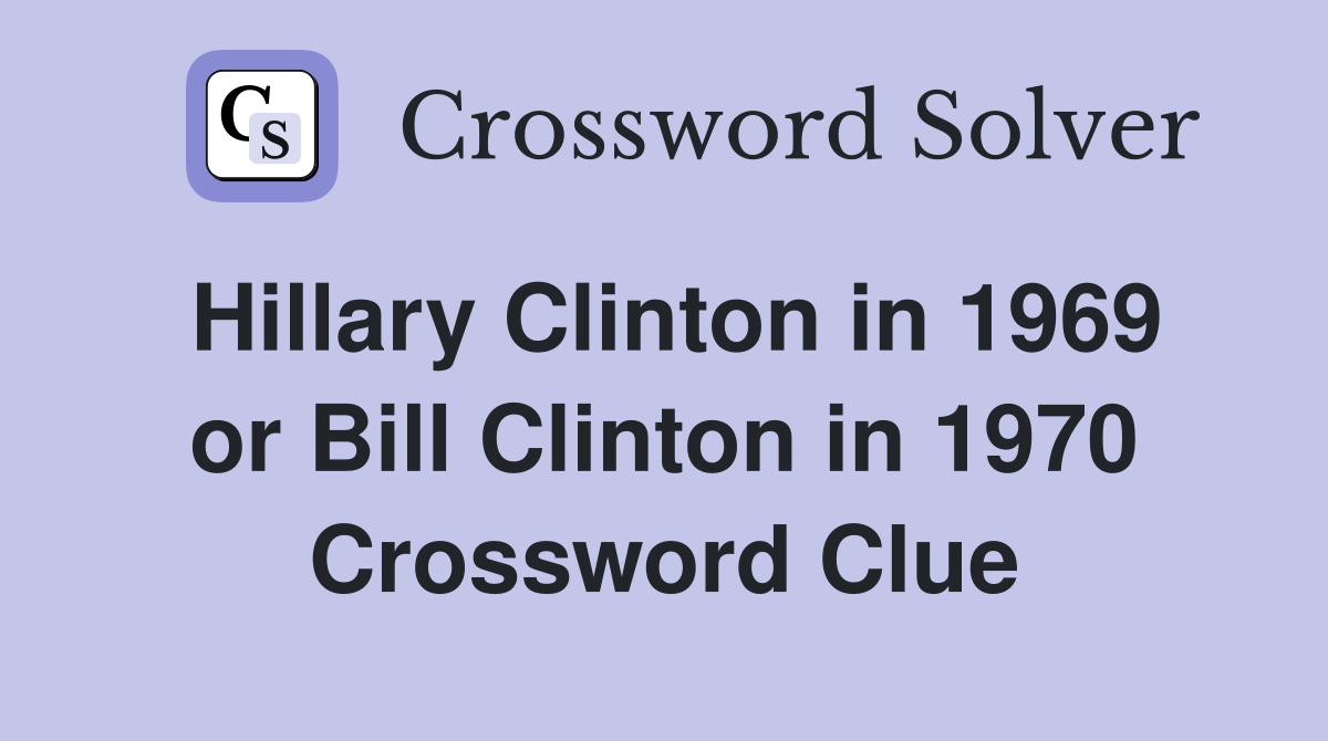 Hillary Clinton in 1969 or Bill Clinton in 1970 Crossword Clue