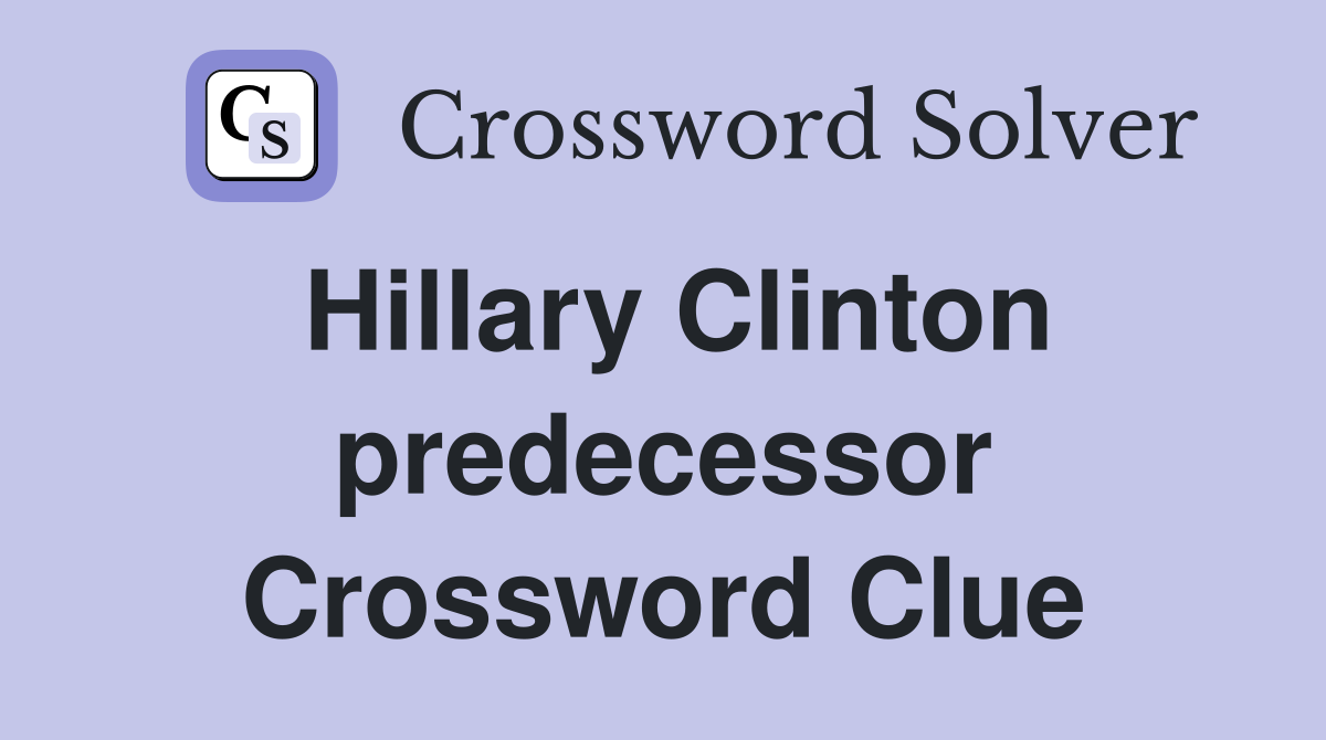 Hillary Clinton predecessor Crossword Clue