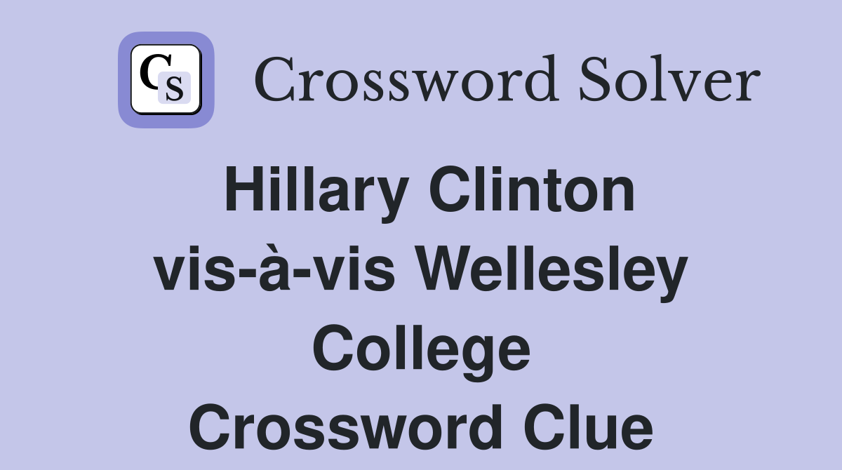 Hillary Clinton vis-à-vis Wellesley College Crossword Clue