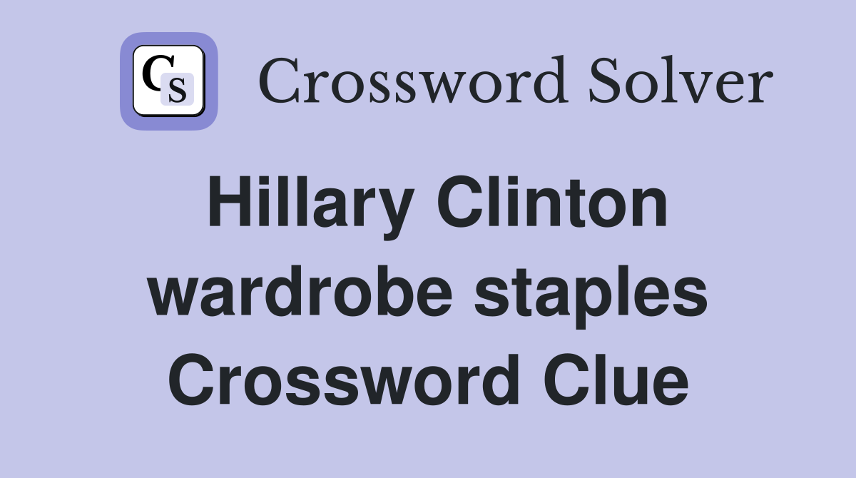 Hillary Clinton wardrobe staples Crossword Clue