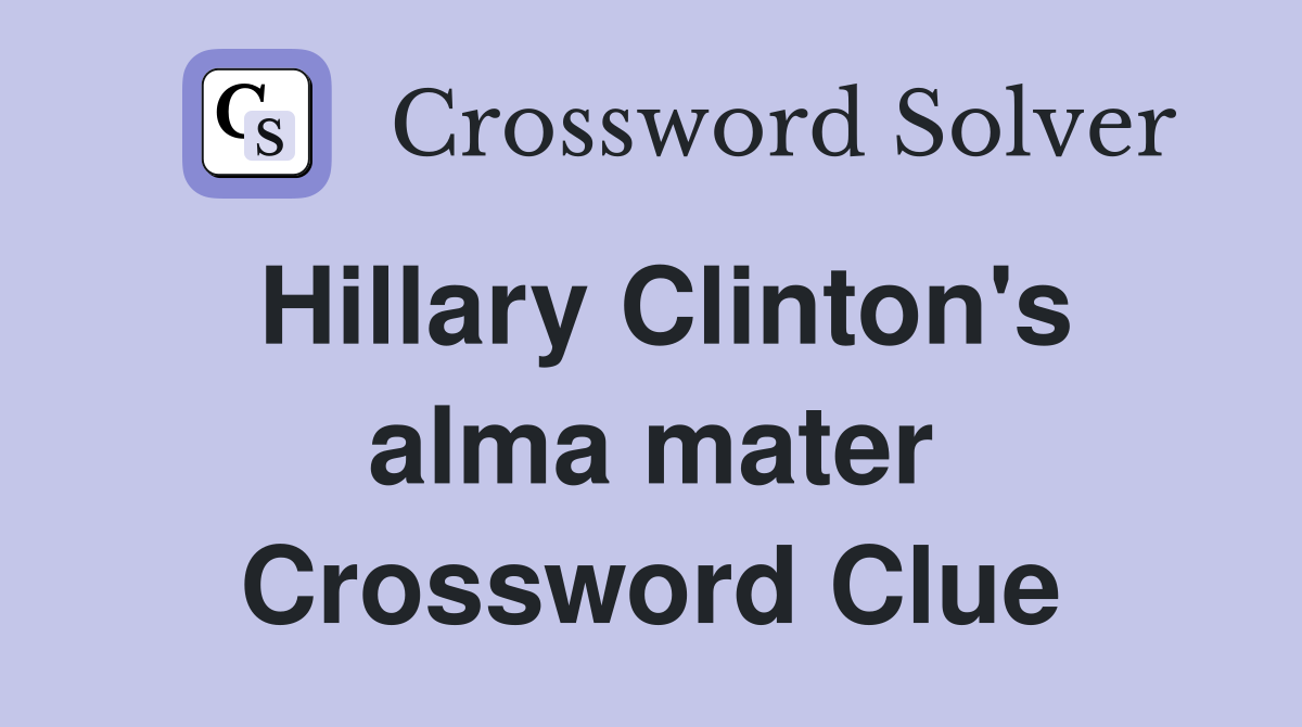 Hillary Clinton's alma mater Crossword Clue