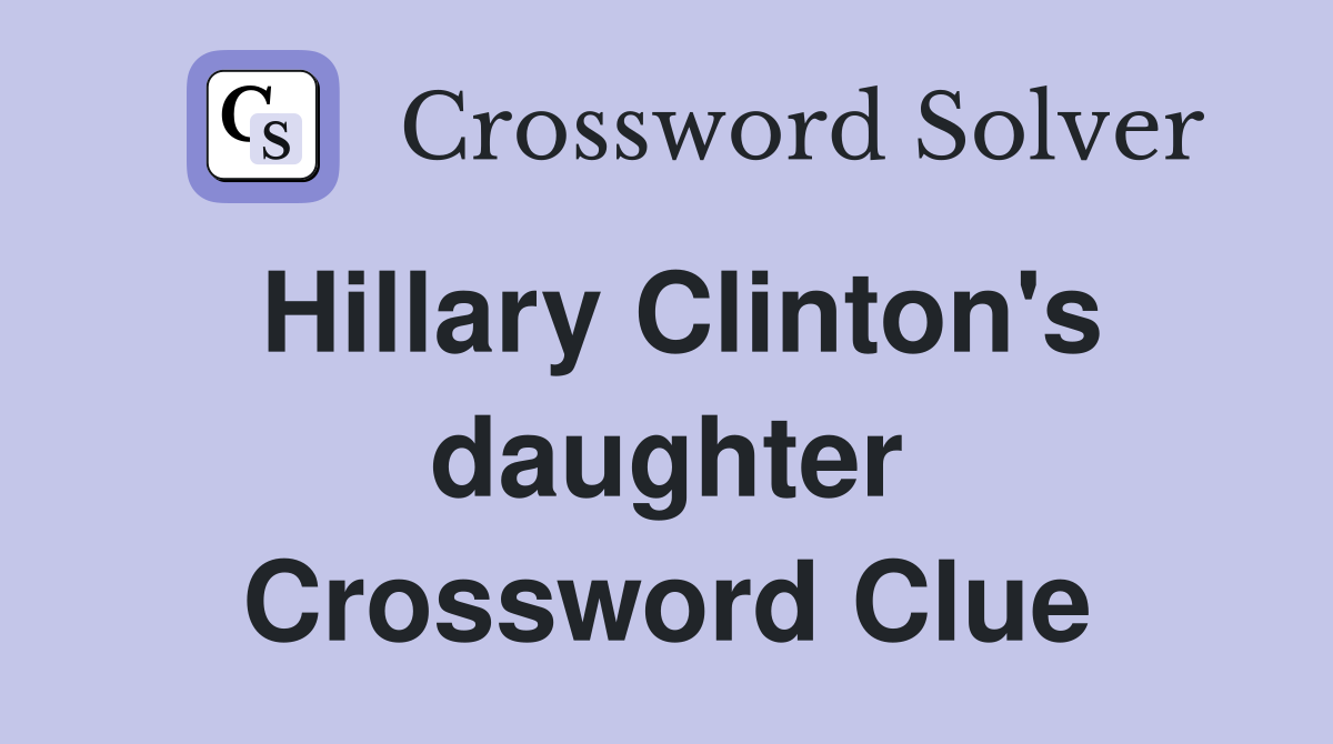 Hillary Clinton's daughter Crossword Clue