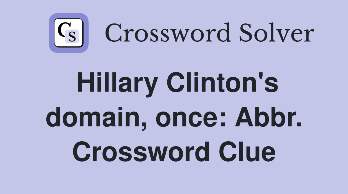 Hillary Clinton's domain, once: Abbr. Crossword Clue