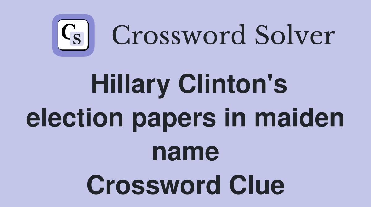 Hillary Clinton's election papers in maiden name Crossword Clue