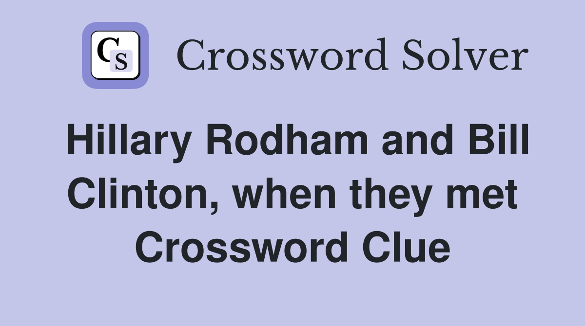 Hillary Rodham and Bill Clinton, when they met Crossword Clue