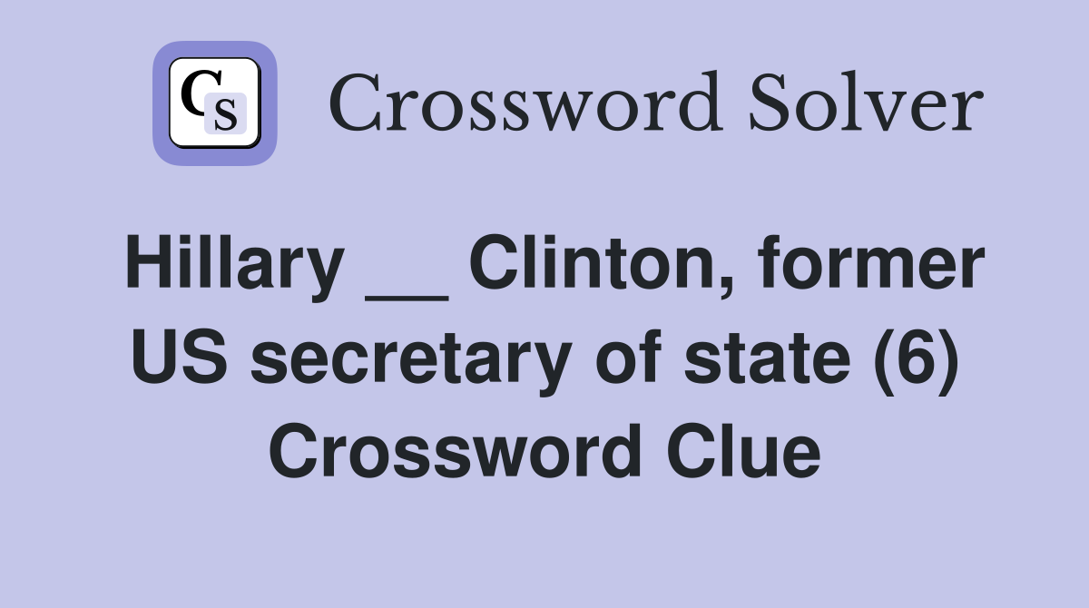 Hillary __ Clinton, former US secretary of state (6) Crossword Clue