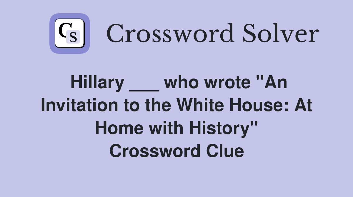 Hillary ___ who wrote "An Invitation to the White House: At Home with History" Crossword Clue