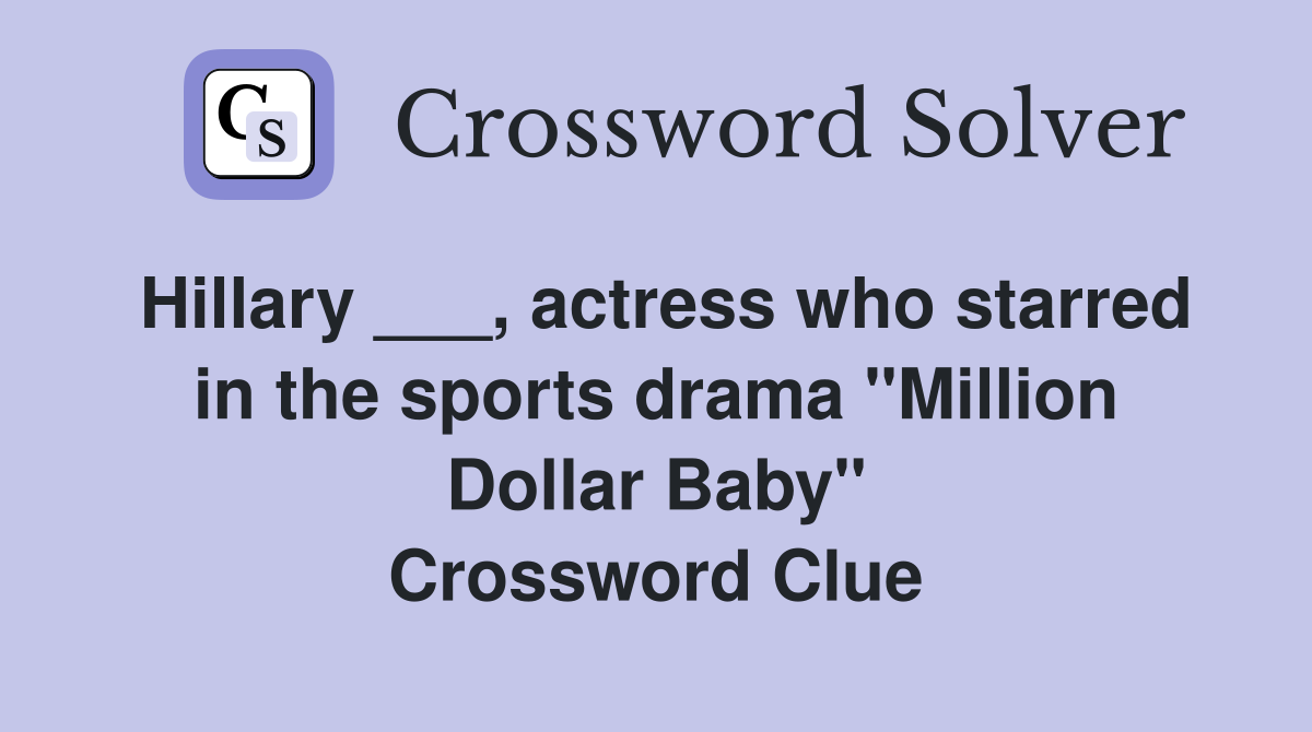 Hillary ___, actress who starred in the sports drama "Million Dollar Baby" Crossword Clue