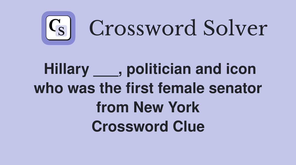 Hillary ___, politician and icon who was the first female senator from New York Crossword Clue