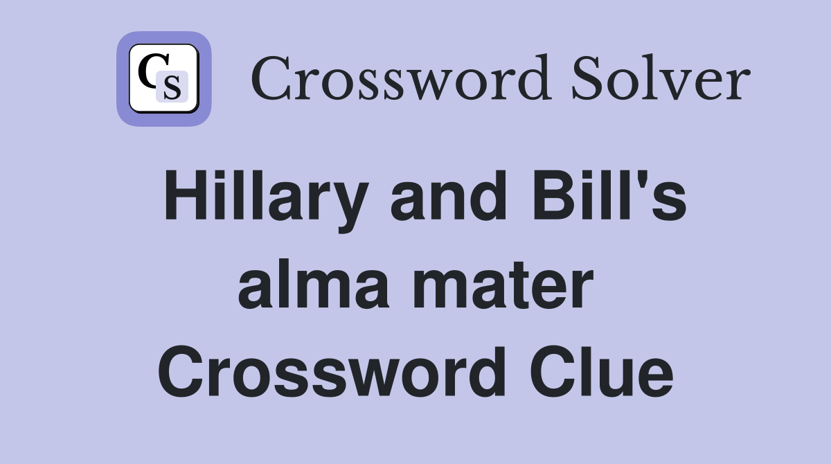 Hillary and Bill's alma mater Crossword Clue