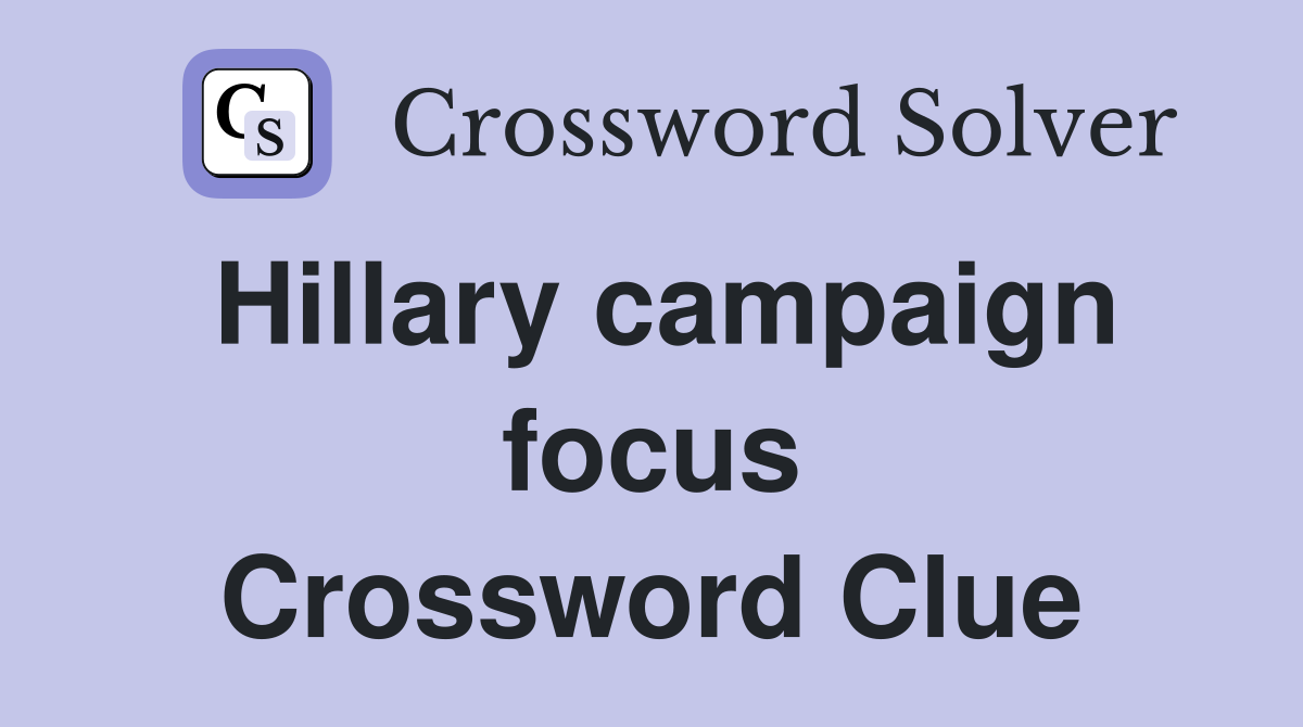 Hillary campaign focus Crossword Clue