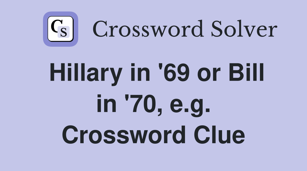 Hillary in '69 or Bill in '70, e.g. Crossword Clue