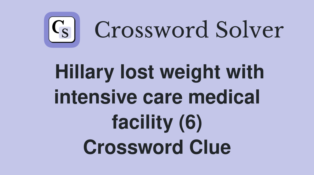 Hillary lost weight with intensive care medical facility (6) Crossword Clue