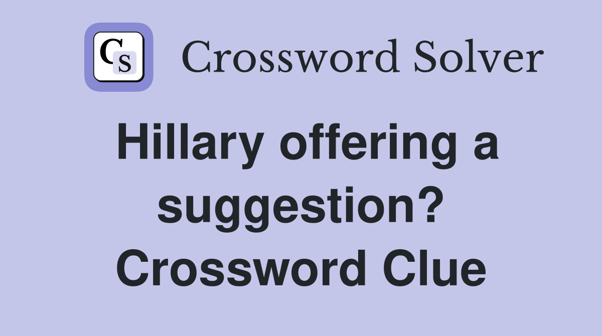 Hillary offering a suggestion? Crossword Clue