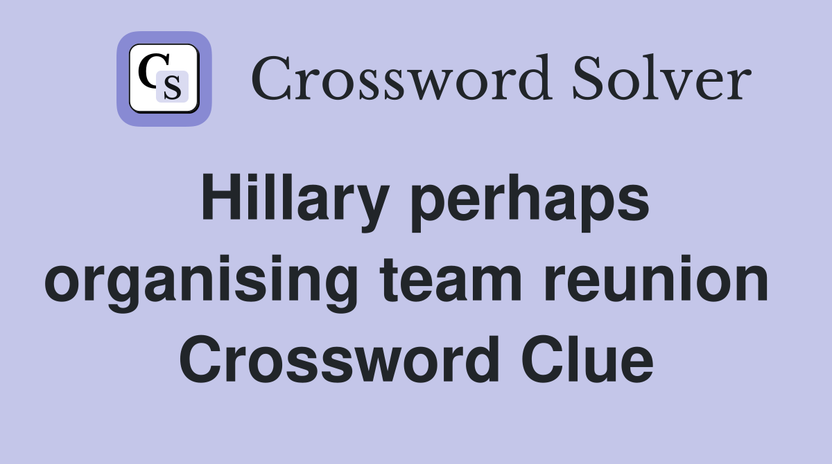 Hillary perhaps organising team reunion  Crossword Clue