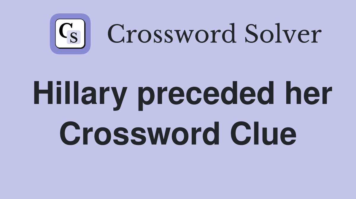 Hillary preceded her Crossword Clue