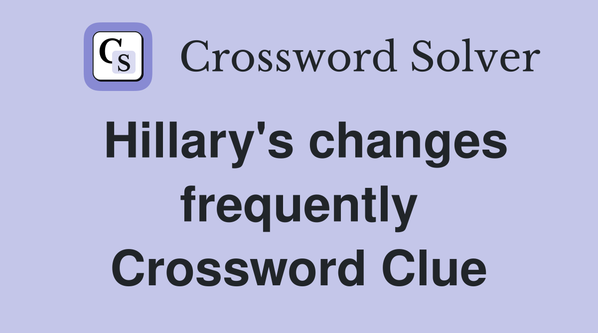 Hillary's changes frequently Crossword Clue
