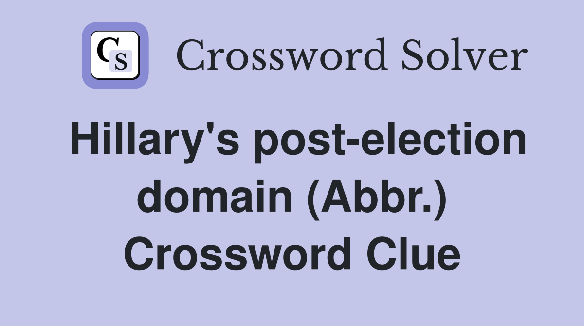 Hillary's post-election domain (Abbr.) Crossword Clue
