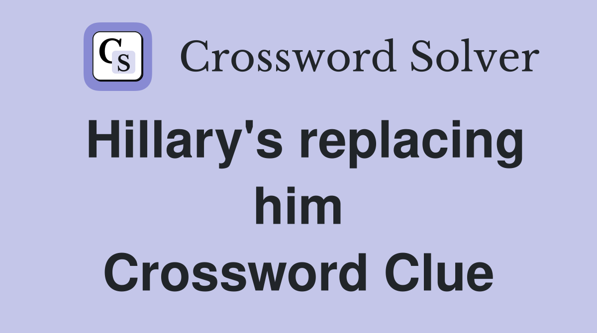 Hillary's replacing him Crossword Clue