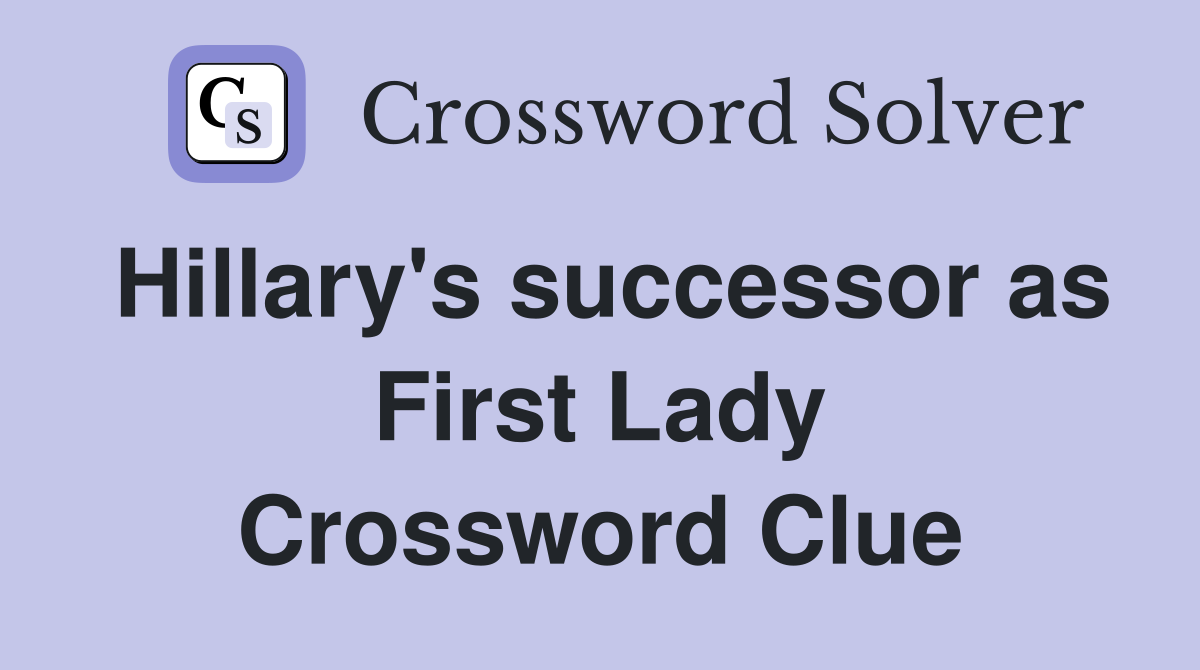 Hillary's successor as First Lady Crossword Clue