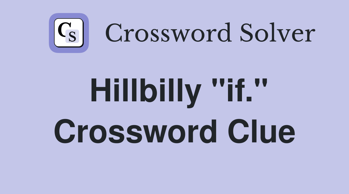 Hillbilly "if." Crossword Clue