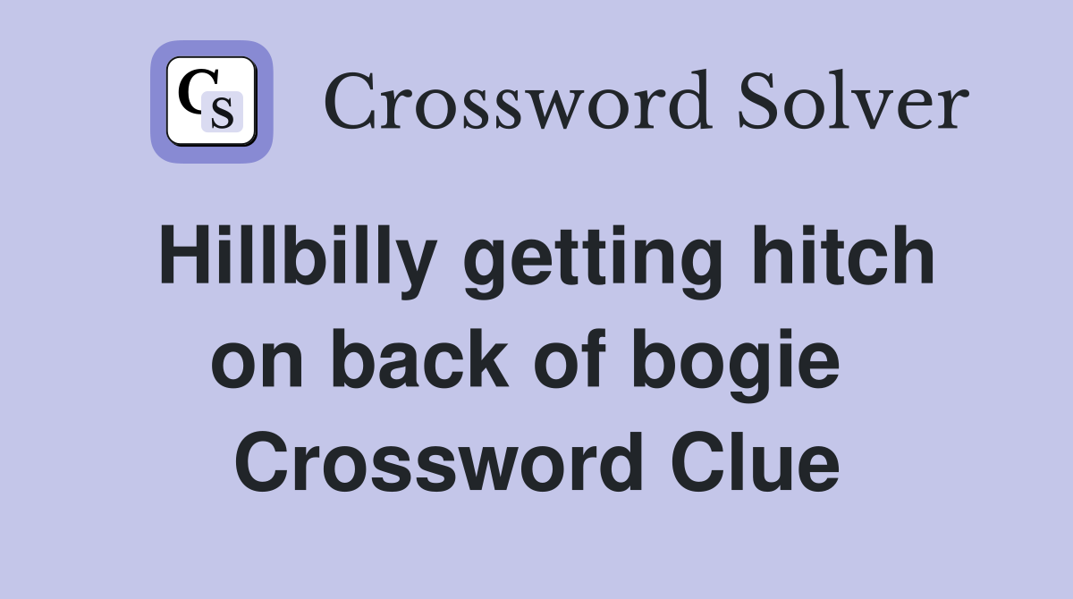 Hillbilly getting hitch on back of bogie  Crossword Clue