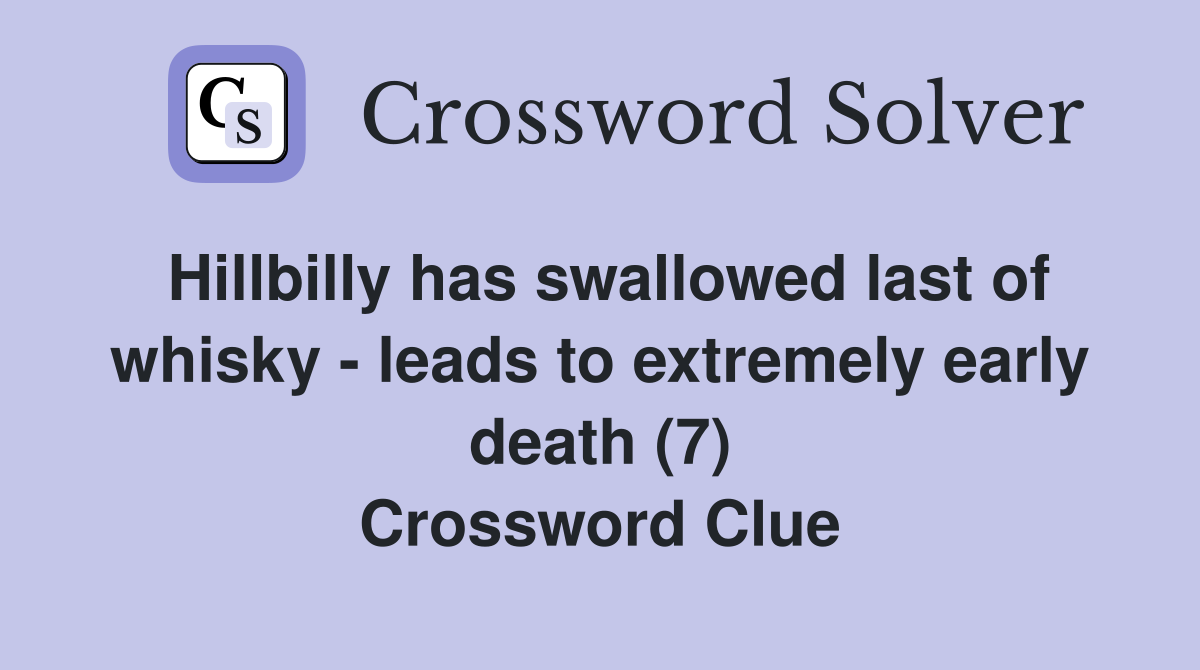 Hillbilly has swallowed last of whisky - leads to extremely early death (7) Crossword Clue