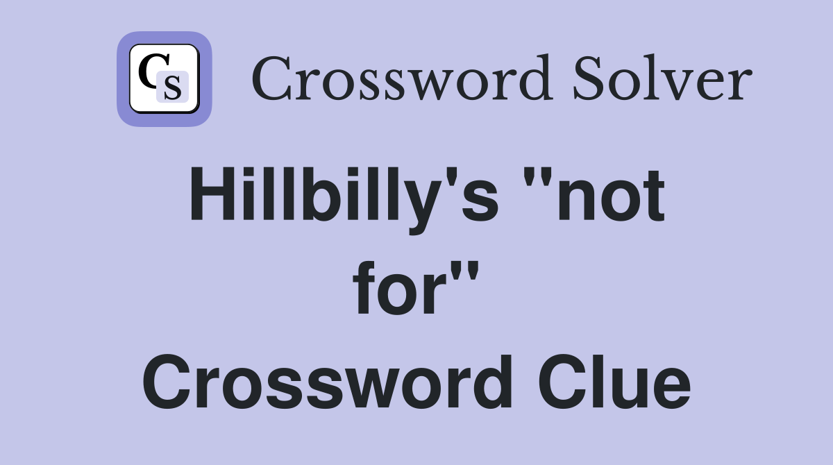 Hillbilly's "not for" Crossword Clue