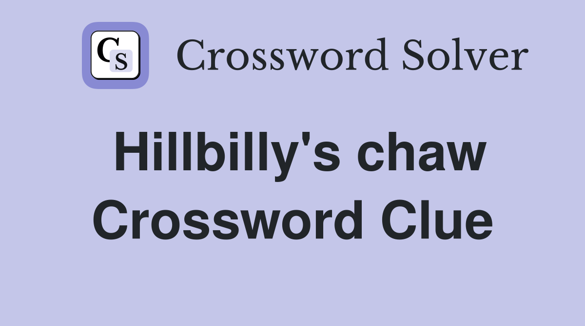 Hillbilly's chaw Crossword Clue
