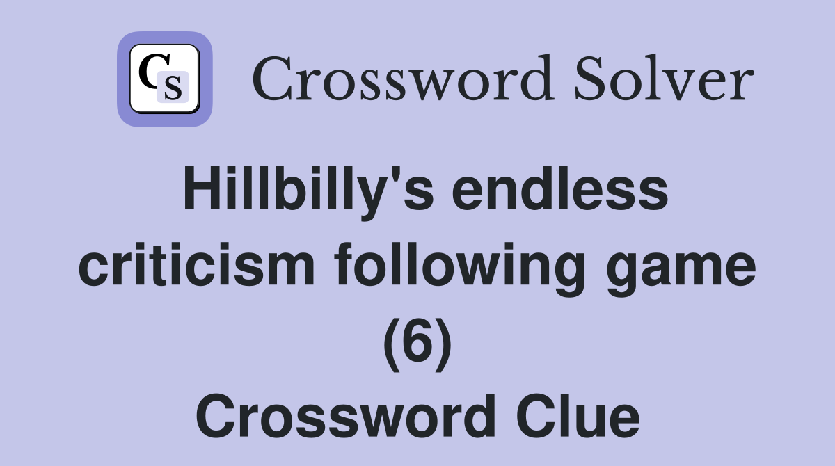 Hillbilly's endless criticism following game (6) Crossword Clue