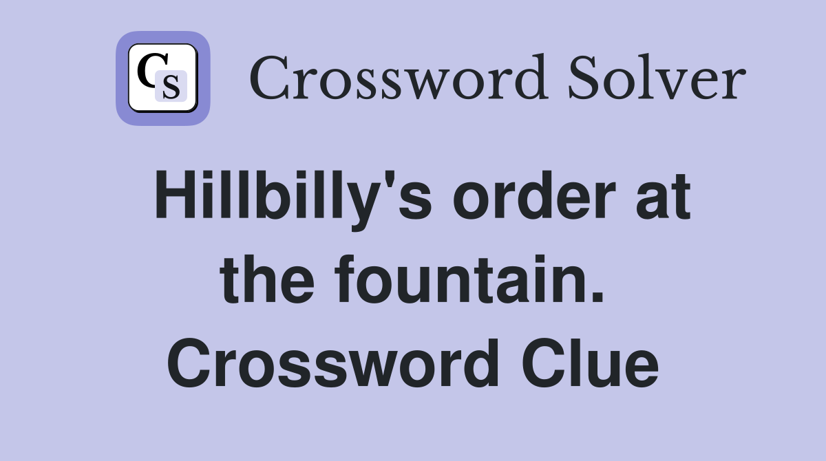 Hillbilly's order at the fountain. Crossword Clue