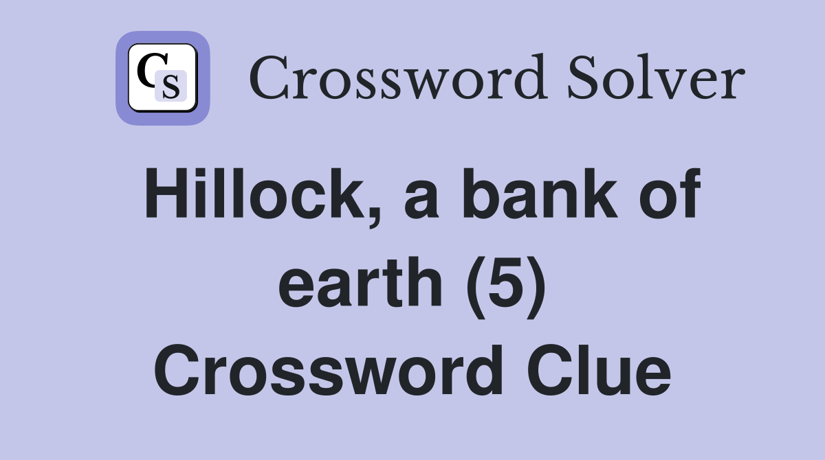 Hillock, a bank of earth (5) Crossword Clue