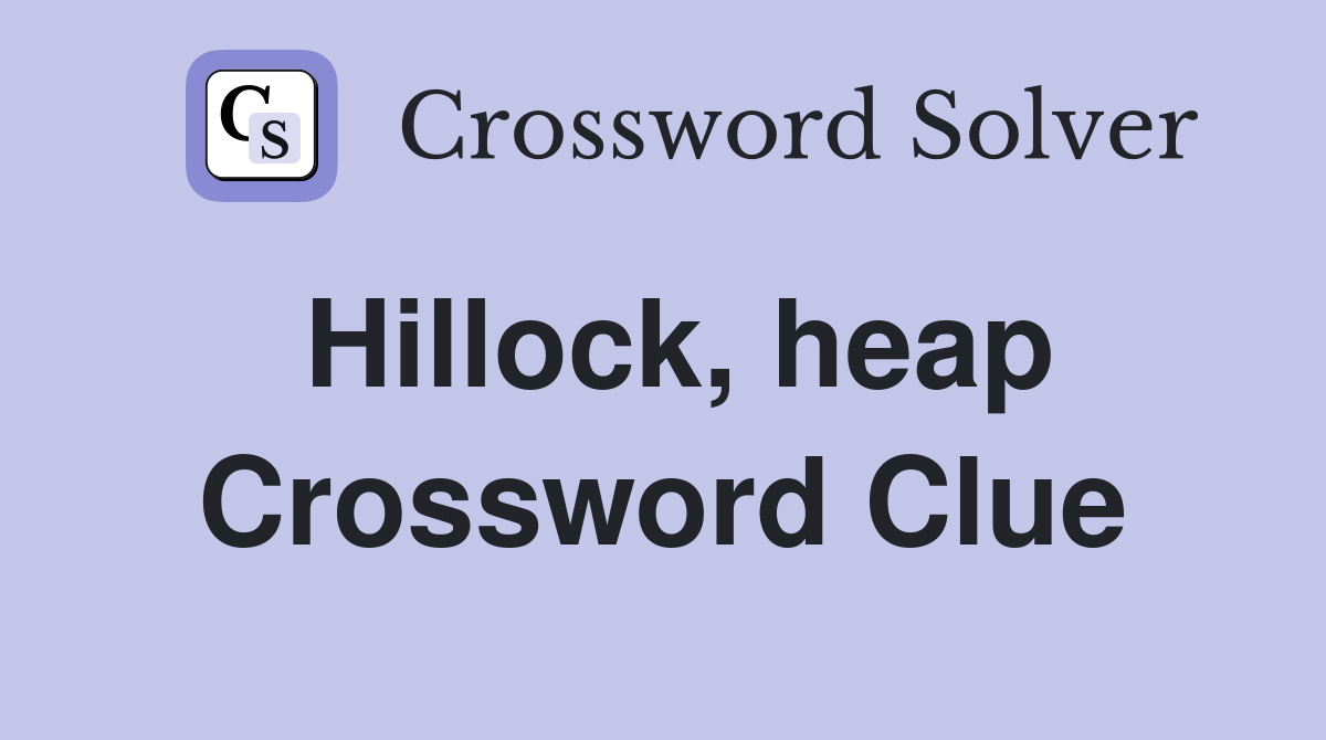 Hillock, heap Crossword Clue