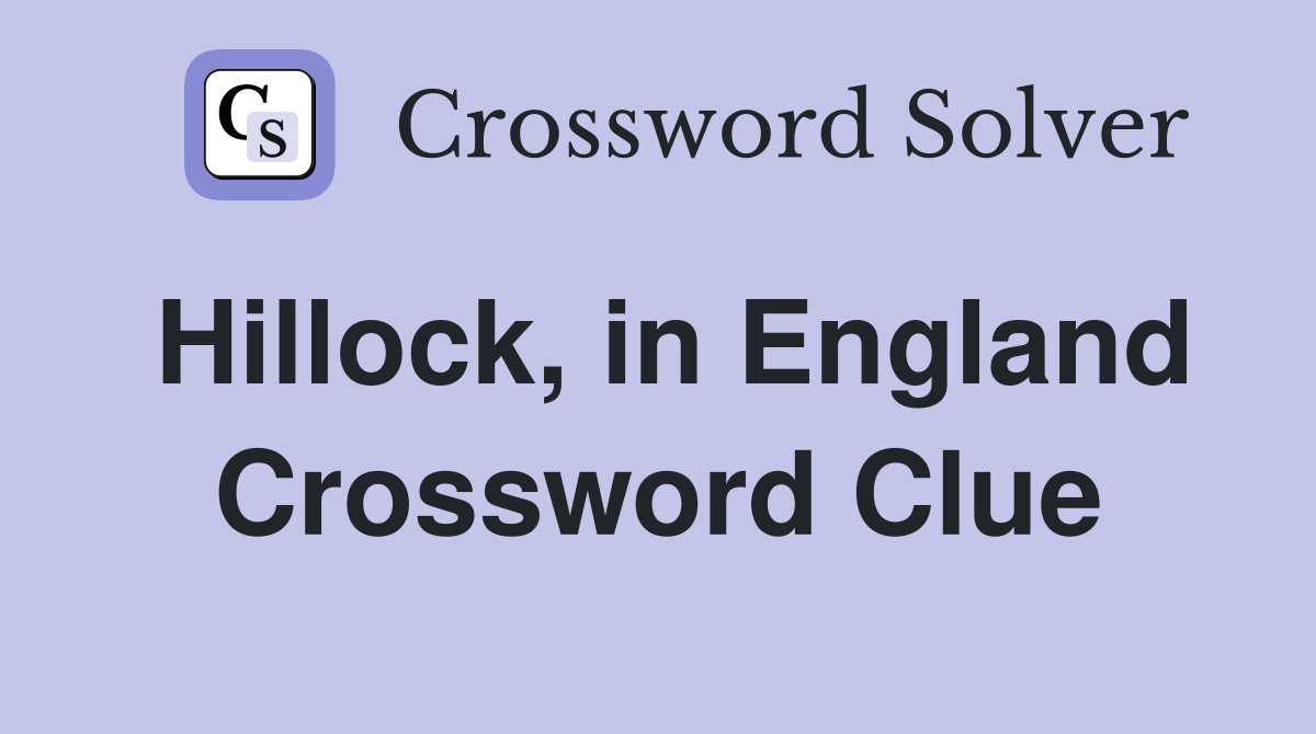 Hillock, in England Crossword Clue