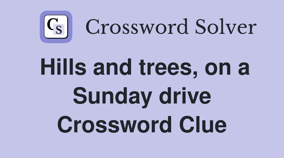 Hills and trees, on a Sunday drive Crossword Clue