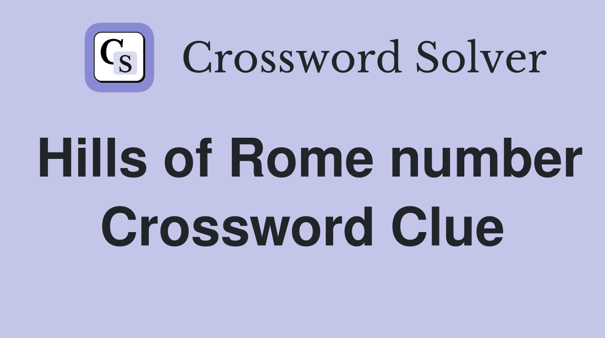 Hills of Rome number Crossword Clue