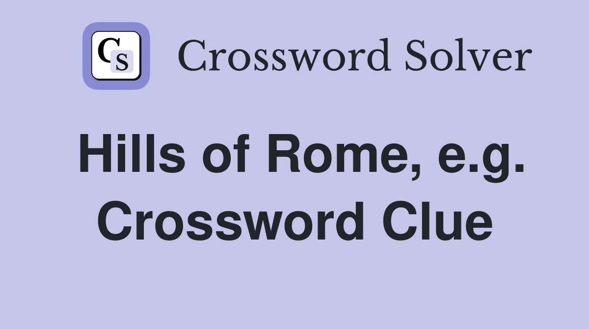 Hills of Rome, e.g. Crossword Clue